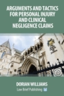 Arguments and Tactics for Personal Injury and Clinical Negligence Claims - Book