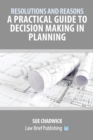 Resolutions and Reasons: A Practical Guide to Decision Making in Planning - Book