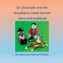 Sir Chocolate and the Strawberry Cream Berries Story and Cookbook - Book