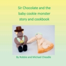 Sir Chocolate and the Baby Cookie Monster Story and Cookbook - Book