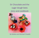 Sir Chocolate and the Sugar Dough Bees Story and Cookbook - Book