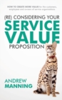 (Re)Consider Your Service Value Proposition : How to Create More Value for the Customers, Employees and Owners of Service Organisations - Book