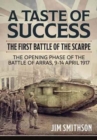 A Taste of Success : The First Battle of the Scarpe April 9-14 1917 - the Opening Phase of the Battle of Arras, 9-14 April 1917 - Book