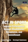 ACT in Sport : Improve Performance through Mindfulness, Acceptance, and Commitment - Book
