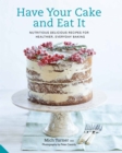 Have Your Cake and Eat It : Nutritious, Delicious Recipes for Healthier, Everyday Baking - Book