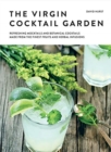 The Virgin Cocktail Garden : Refreshing Mocktails and Botanical Cocktails Made from the Finest Fruits and Herbal Infusions - Book