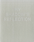 My Shadow's Reflection : Edmund Clark - Book