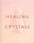 Cassandra Eason's Healing Crystals : The ultimate guide to over 120 crystals and gemstones - Book