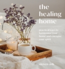 The Healing Home : Practical Ways to Harmonize Your Home and Energize Your Spirit - eBook