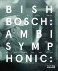 Bish Bosch : Ambisymphonic: A Project by Scott Walker, Iain Forsyth and Jane Pollard - Book