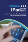 Essential iPad IOS 11 Edition : The Illustrated Guide to Using Your iPad - Book
