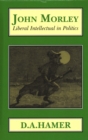 John Morley: Liberal Intellectual in Politics - Book