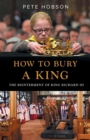 How to Bury a King : The Reinterment of King Richard III - Book