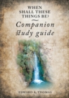 When Shall These Things Be? Companion Study Guide - Book