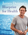 James Duigan's Blueprint for Health : The Bodyism 4 Pillars of Health: Nutrition, Movement, Mindset, Sleep - Book