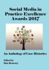 The Social Media in Practice Excellence Awards 2017 at Ecsm 2017 : An Anthology of Case Histories - Book