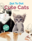 Dot To Dot Cute Cats : Adorable Anti-Stress Images and Scenes to Complete and Colour - Book