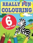 Really Fun Colouring Book For 6 Year Olds : Fun & creative colouring for six year old children - Book