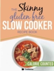 The Skinny Gluten Free Slow Cooker Recipe Book : Delicious Gluten Free Recipes Under 300, 400 and 500 Calories - Book