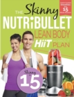 The Skinny Nutribullet Lean Body Hiit Workout Plan : Calorie Counted Smoothies with 15 Minute Workouts for a Leaner, Fitter You - Book