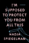 I'm Supposed To Protect You From All This : A Memoir - Book