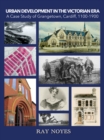 Urban Development in the Victorian Era : A Case Study of Grangetown, Cardiff, 1100-1900 - Book