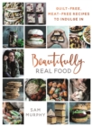Beautifully Real Food : VEGAN MEALS YOU'LL LOVE TO EAT: Guilt-free, Meat-free Recipes to Indulge In - eBook