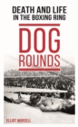 Dog Rounds : Death and Life in the Boxing Ring - Book