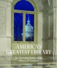 America's Greatest Library: An Illustrated History of the Library of Congress - Book