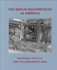 The Berlin Masterpieces in America : Paintings, Politics and the Monuments Men - Book