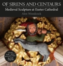 Of Sirens and Centaurs: Medieval Sculpture at Exeter Cathedral - Book
