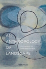 An Anthropology of Landscape : The Extraordinary in the Ordinary - Book