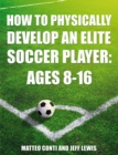 How to Physically Develop an Elite Soccer Player: Ages 8-16 - Book