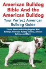 American Bulldog Bible and the American Bulldog : Your Perfect Amercian Bulldog Guide. Covers American Bulldog Puppies, Mini Bulldogs, American Bulldog Training, Johnson Bulldog, and More! - Book