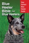Blue Heeler Bible and Blue Heelers : Your Perfect Blue Heeler Guide Blue Heeler Dogs, Blue Heeler Puppies, Blue Heeler Training, Blue Heeler Grooming, Blue Heeler Health & Care, Blue Heeler Breeders, - Book