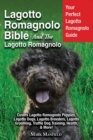 Lagotto Romagnolo Bible And The Lagotto Romagnolo : Your Perfect Lagotto Romagnolo Guide Covers Lagotto Romagnolo Puppies, Lagotto Dogs, Lagotto Breeders, Lagotto Grooming, Truffle Dog Training, Healt - Book