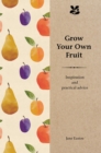 Grow Your Own Fruit : Inspiration and Practical Advice for Beginners - Book