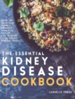 Essential Kidney Disease Cookbook : 130 Delicious, Kidney-Friendly Meals to Manage Your Kidney Disease - Book