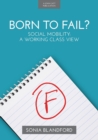Born to Fail?: Social Mobility: A Working Class View - Book