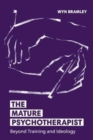 The Mature Psychotherapist : Beyond Training and Ideology - Book