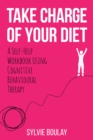 Take Charge of Your Diet : A Self-Help Workbook Using Cognitive Behavioural Therapy - eBook