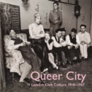 Queer City, London : London Club Culture 1918-1967 - Book