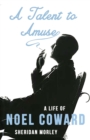 A Talent to Amuse: A Life of Noel Coward - Book