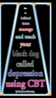 How to Befriend Tame Manage and Teach Your Black Dog Called Depression Using CBT : Accessible CBT Techniques, CBT Principles, CBT Worksheets, and On-Line CBT Resources for Depression in a Nutshell - Book
