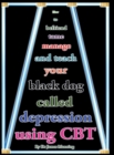 How to Befriend, Tame, Manage, and Teach Your Black Dog Called Depression Using CBT (or Cognitive Behaviour Therapy) : Accessible CBT Techniques, CBT Principles, CBT Worksheets, and Online CBT Resourc - Book