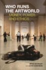 Who Runs the Artworld : Money, Power and Ethics - Book