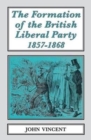 The Formation of The British Liberal Party, 1857-1868 - Book