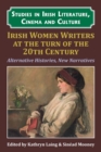 Irish Women Writers at the Turn of the Twentieth Century : Alternative Histories, New Narratives - Book