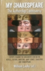 My Shakespeare: The Authorship Controversy : Experts examine the arguments for Bacon, Neville, Oxford, Marlowe, Mary Sidney, Shakspere, and Shakespeare. - Book