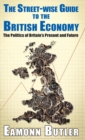 Rhe The Streetwise Guide To The British Economy : The Politics Of Britain’s Present And Future - Book